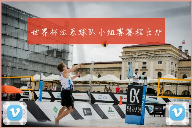世界杯法系球队小组赛赛程出炉